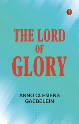 The Lord of Glory(Paperback, Arno Clemens Gaebelein)