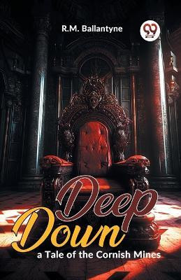 Deep Down, a Tale of the Cornish Mines(English, Paperback, Ballantyne R. M.)