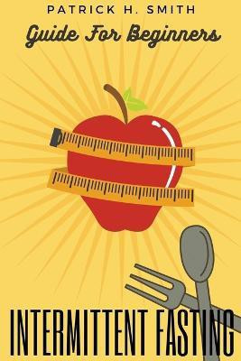 Intermittent Fasting Guide for Beginners(English, Paperback, Smith Patrick H)