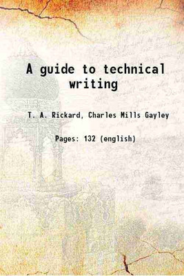 A guide to technical writing 1908 [Hardcover](Hardcover, T. A. Rickard, Charles Mills Gayley)