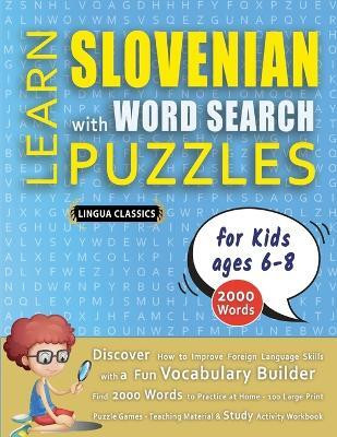 LEARN SLOVENIAN WITH WORD SEARCH PUZZLES FOR KIDS 6 - 8 - Discover How to Improve Foreign Language Skills with a Fun Vocabulary Builder. Find 2000 Words to Practice at Home - 100 Large Print Puzzle Games - Teaching Material, Study Activity Workbook(English, Paperback, Lingua Classics) LEARN SLOVENIAN WITH WORD SEARCH PUZZLES FOR KIDS 6 - 8 - Discover How to Improve Foreign Language Skills with a Fun Vocabulary Builder. Find 2000 Words to Practice at Home - 100 Large Print Puzzle Games - Teaching Material, Study Activity Workbook(English, Paperback, Lingua Classics)