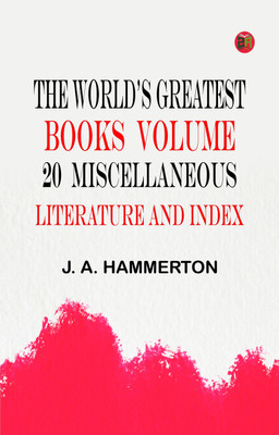 The World's Greatest Books Volume 20 Miscellaneous Literature and Index(Paperback, J. A. Hammerton)
