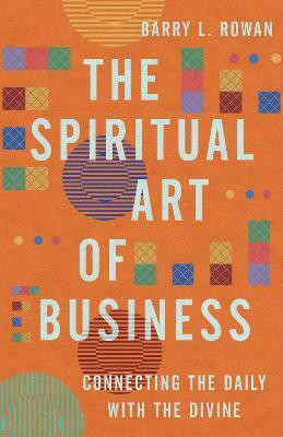 The Spiritual Art of Business(English, Paperback, Rowan Barry L.)
