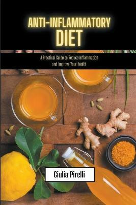 Anti-Inflammatory Diet - a Practical Guide to Reduce Inflammation and Improve Your Health(English, Paperback, Pirelli Giulia)