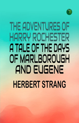 The Adventures of Harry Rochester: A Tale of the Days of Marlborough and Eugene(Paperback, HERBERT STRANG)