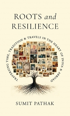 Roots and Resilience  - Traversing Time, Tradition and Travels in the Heart of India and Abroad(English, Hardcover, Sumit Pathak)