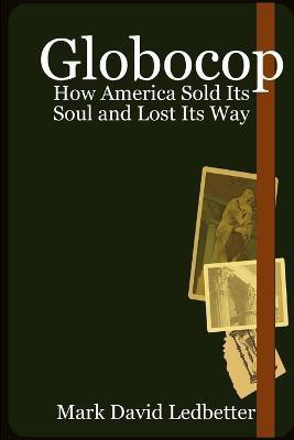 Globocop. How America Sold Its Soul and Lost Its Way(English, Paperback, Ledbetter Mark)