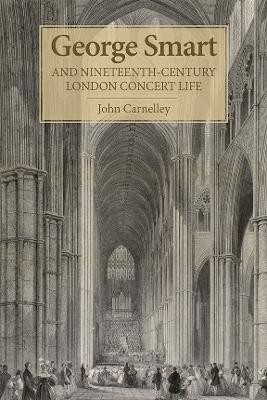 George Smart and Nineteenth-Century London Concert Life(English, Hardcover, Carnelley John)