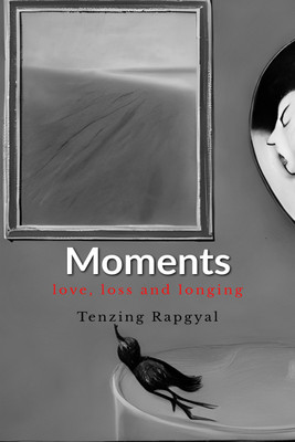 Moments  - Love, Loss and Longing(Hardcover, Tenzing Rapgyal)