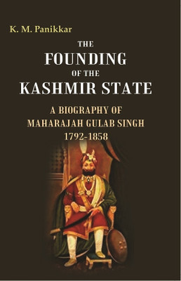 The Founding of the Kashmir State A Biography of Maharajah Gulab Singh 1792-1858(Paperback, K. M. Panikkar)