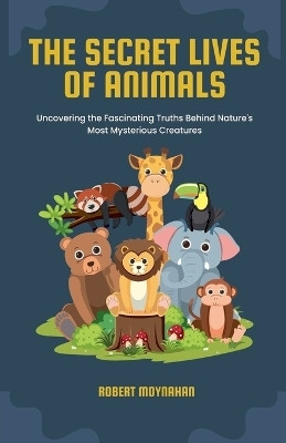 The Secret Lives of Animals(English, Paperback, Moynahan Robert)