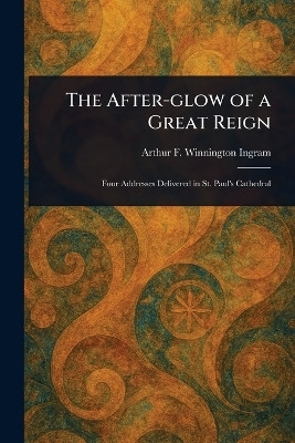 The After-glow of a Great Reign(English, Paperback, Winnington Ingram Arthur F (Arthur)