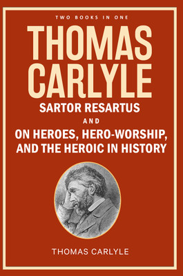 Thomas Carlyle: Sartor Resartus, and On Heroes, Hero-Worship, and the Heroic in History(Paperback, Thomas Carlyle)