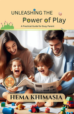 Unleashing the Power of Play: A Practical Guide for Busy Parent(Paperback, Hema Khimasia)