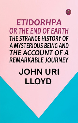 Etidorhpa; or, The End of Earth. The Strange History of a Mysterious Being and the Account of a Remarkable Journey(Paperback, John Uri Lloyd,)