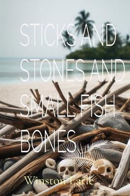Sticks and Stones and Small Fish Bones(English, Paperback, Earle Winston)