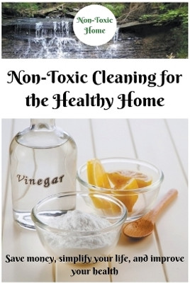 Non-Toxic Cleaning for the Healthy Home(English, Paperback, Home Non-Toxic)