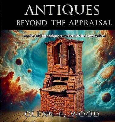 Antiques - Beyond the Appraisal(English, Hardcover, Wood Glenn P)
