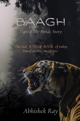 BAAGH Tiger - The Inside Story(English, Paperback, Ray Abhishek)