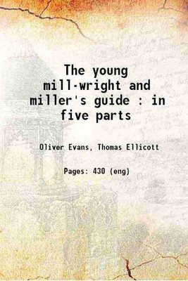 The young mill-wright and miller's guide : in five parts 1821 [Hardcover](Hardcover, Evans, Oliver, -,Ellicott, Thomas, -)