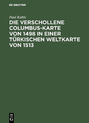 Die verschollene Columbus-Karte von 1498 in einer tuerkischen Weltkarte von 1513(German, Hardcover, Kahle Paul)