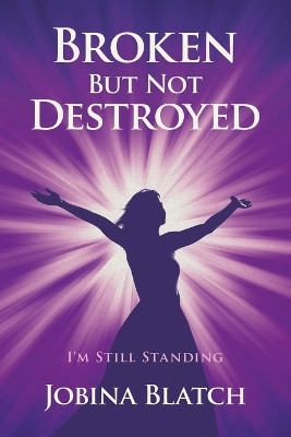 Broken But Not Destroyed I'm Still Standing(Paperback, Jobina Blatch)