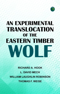An Experimental Translocation of the Eastern Timber Wolf(Paperback, Richard A. Hook, L. David Mech, William Laughlin Robinson, Thomas F. Weise)