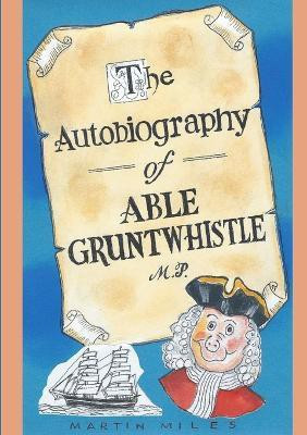 THE Autobiography of Able Gruntwhistle M.P. in His Own Words(English, Paperback, Miles Martin)