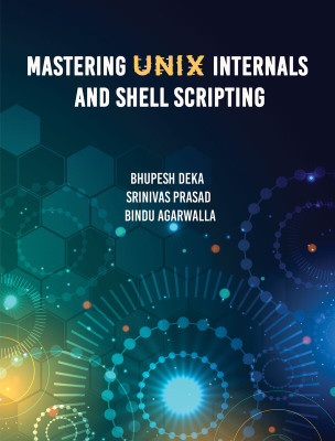 Mastering Unix Internals and Shell Scripting(Paperback, Mr. Bhupesh Deka, Dr. Srinivas Prasad, Ms. Bindu Agarwalla)