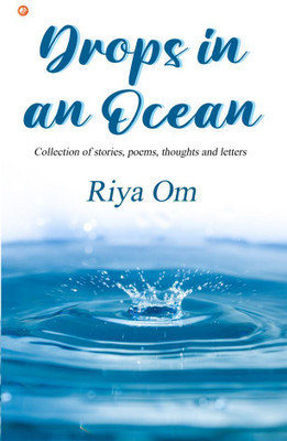 Drops in an Ocean Collection of stories, Poems, thoughts and letters(Paperback, Riya Om)