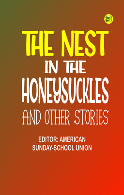 The Nest in the Honeysuckles, and other Stories(Paperback, Editor: American Sunday-School Union)