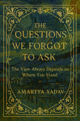The Questions We Forgot to Ask  - The View Always Depends on Where You Stand(Hardcover, Amartya Yadav)