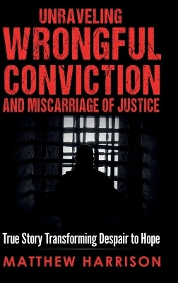 Unraveling Wrongful Conviction and Miscarriage of Justice(English, Hardcover, Harrison Matthew)
