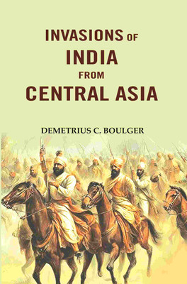 Invasions of India from Central Asia(Paperback, Demetrius C. Boulger)
