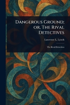 Dangerous Ground; or, The Rival Detectives(English, Paperback, Lynch Lawrence L)