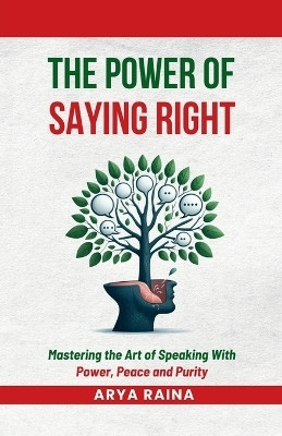 The Power of Saying Right  - Mastering the Art of Speaking With Power, Peace and Purity(English, Paperback, Arya Raina)
