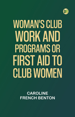 Woman's Club Work and Programs Or, First Aid to Club Women(Paperback, Caroline French Benton)