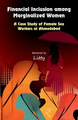 Financial Inclusion among Marginalized Women: A Case Study of Female Sex Workers at Ahmedabad(English, Paperback, Denis Litty)
