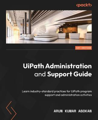 UiPath Administration and Support Guide(English, Electronic book text, Asokan Arun Kumar)