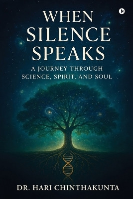 When Silence Speaks  - A Journey through Science, Spirit, and Soul(English, Paperback, Dr Hari Chinthakunta)
