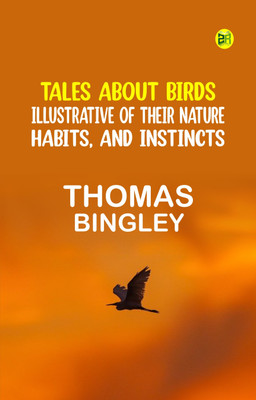 Tales About Birds, Illustrative of Their Nature, Habits, and Instincts(Paperback, Thomas Bingley)