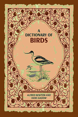 A Dictionary of Birds [Hardcover](Hardcover, Alfred Newton, Hans Gadow)