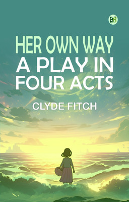 Her own way A play in four acts(Paperback, Clyde Fitch)