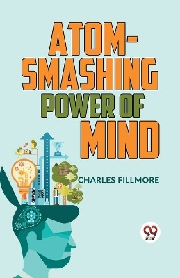 Atom-Smashing Power Of Mind(English, Paperback, Fillmore Charles)
