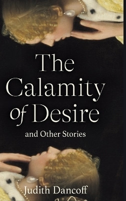 The Calamity of Desire and Other Stories(English, Hardcover, Dancoff Judith)