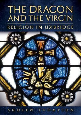 The Dragon and the Virgin: Religion in Uxbridge(English, Paperback, Thompson Andrew)