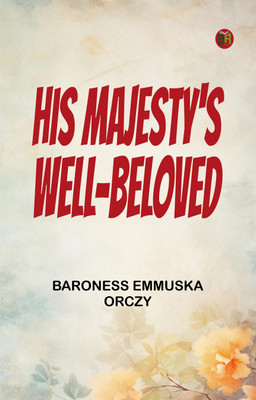 His Majesty's Well-Beloved(Paperback, Baroness Emmuska Orczy Orczy)