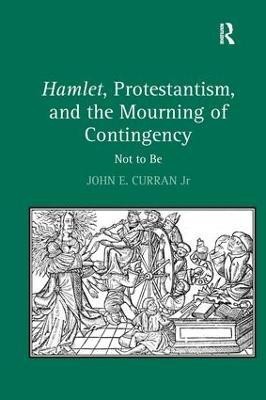 Hamlet, Protestantism, and the Mourning of Contingency(English, Hardcover, Jr John E. Curran)