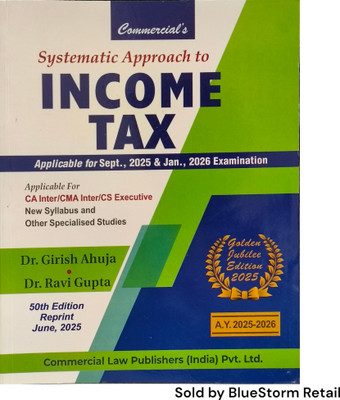 Systematic Approach To Income Tax (Applicable for CA Inter/ CMA Inter/ CS Executive New Syllabus and Other Specialised Studies) | Commercial Law Publishers (India) Pvt. Ltd.(Paperback, Dr. Girish Ahuja, Dr. Ravi Gupta)