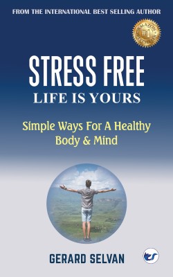 STRESS FREE LIFE IS YOURS: Simple Ways For A Healthy Body & Mind(Paperback, Gerard Selvan)